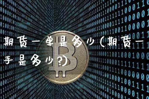 期货一单是多少(期货一手是多少?)_https://m.zghnxxa.com_恒指期货_第1张