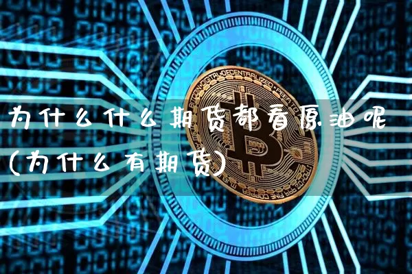 为什么什么期货都看原油呢(为什么有期货)_https://m.zghnxxa.com_期货资讯_第1张