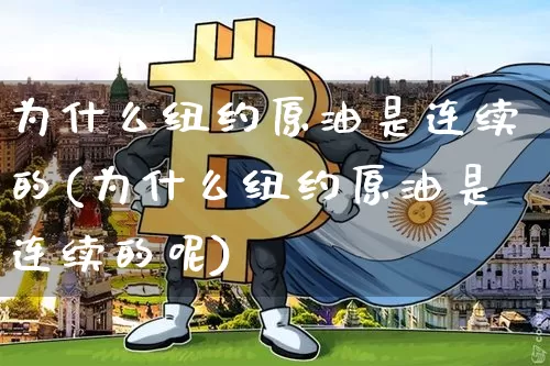为什么纽约原油是连续的(为什么纽约原油是连续的呢)_https://m.zghnxxa.com_纳指期货_第1张