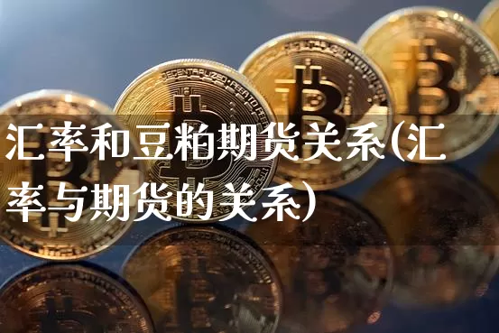 汇率和豆粕期货关系(汇率与期货的关系)_https://m.zghnxxa.com_原油直播_第1张