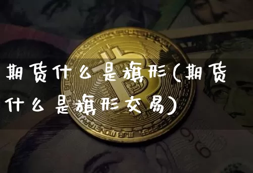 期货什么是旗形(期货什么是旗形交易)_https://m.zghnxxa.com_恒指期货_第1张