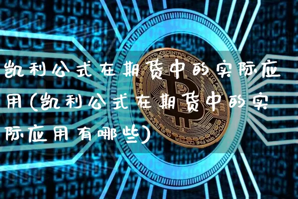 凯利公式在期货中的实际应用(凯利公式在期货中的实际应用有哪些)_https://m.zghnxxa.com_股指期货_第1张
