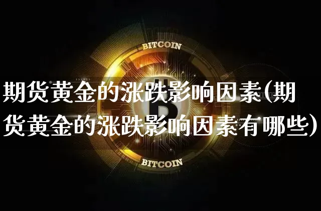 期货黄金的涨跌影响因素(期货黄金的涨跌影响因素有哪些)_https://m.zghnxxa.com_纳指期货_第1张