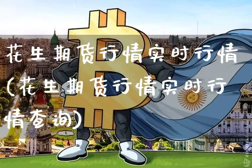 花生期货行情实时行情(花生期货行情实时行情查询)_https://m.zghnxxa.com_天然气期货_第1张