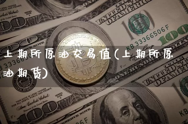 上期所原油交易值(上期所原油期货)_https://m.zghnxxa.com_纳指期货_第1张