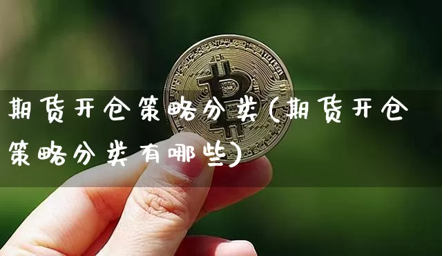 期货开仓策略分类(期货开仓策略分类有哪些)_天然气期货_第1张_诸葛期货直播室 期货开仓策略分类(期货开仓策略分类有哪些)_https://m.zghnxxa.com_天然气期货_第1张