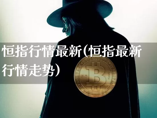 恒指行情最新(恒指最新行情走势)_https://m.zghnxxa.com_股指期货_第1张