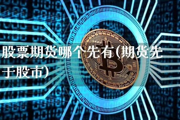 股票期货哪个先有(期货先于股市)_https://m.zghnxxa.com_天然气期货_第1张
