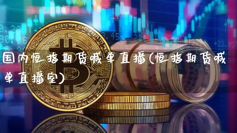 国内恒指期货喊单直播(恒指期货喊单直播室)_期货资讯_第1张_诸葛期货直播室 国内恒指期货喊单直播(恒指期货喊单直播室)_https://m.zghnxxa.com_期货资讯_第1张