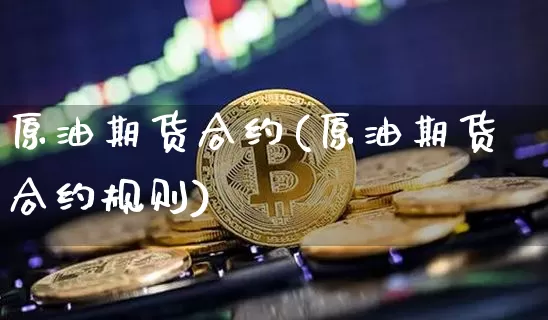 原油期货合约(原油期货合约规则)_https://m.zghnxxa.com_股指期货_第1张