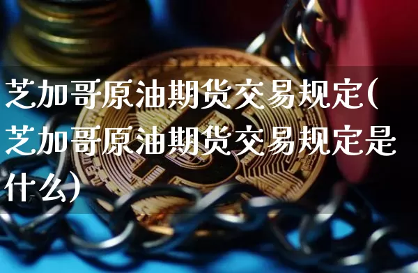 芝加哥原油期货交易规定(芝加哥原油期货交易规定是什么)_https://m.zghnxxa.com_纳指期货_第1张