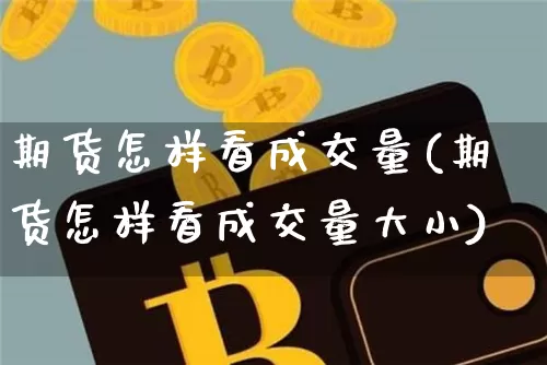 期货怎样看成交量(期货怎样看成交量大小)_https://m.zghnxxa.com_原油直播_第1张