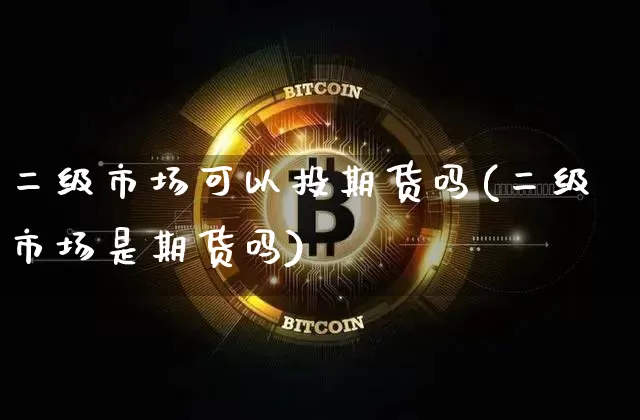 二级市场可以投期货吗(二级市场是期货吗)_https://m.zghnxxa.com_黄金直播_第1张