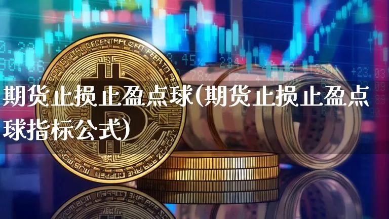 期货止损止盈点球(期货止损止盈点球指标公式)_https://m.zghnxxa.com_黄金直播_第1张