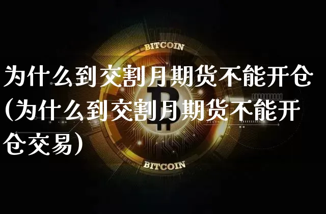 为什么到交割月期货不能开仓(为什么到交割月期货不能开仓交易)_https://m.zghnxxa.com_恒指期货_第1张