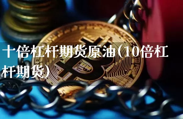 十倍杠杆期货原油(10倍杠杆期货)_https://m.zghnxxa.com_纳指期货_第1张