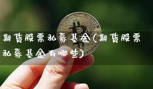 期货股票私募基金(期货股票私募基金有哪些)_https://m.zghnxxa.com_恒指期货_第1张