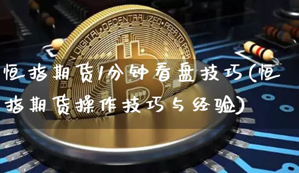 恒指期货1分钟看盘技巧(恒指期货操作技巧与经验)_https://m.zghnxxa.com_原油直播_第1张