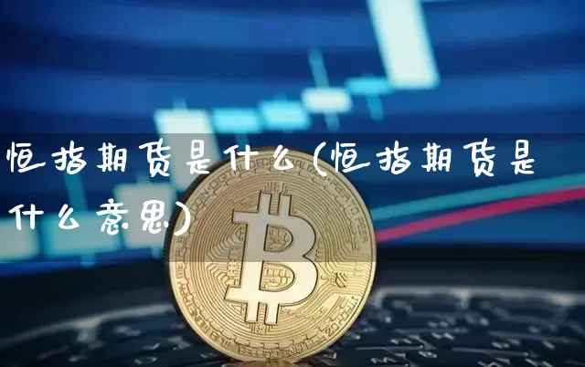 恒指期货是什么(恒指期货是什么意思)_https://m.zghnxxa.com_原油直播_第1张