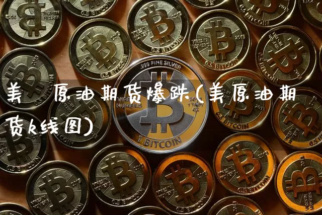 美囯原油期货爆跌(美原油期货k线图)_https://m.zghnxxa.com_期货资讯_第1张
