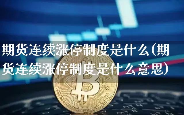 期货连续涨停制度是什么(期货连续涨停制度是什么意思)_https://m.zghnxxa.com_原油直播_第1张