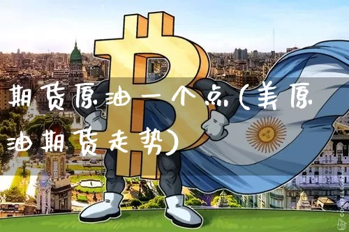 期货原油一个点(美原油期货走势)_https://m.zghnxxa.com_恒指期货_第1张