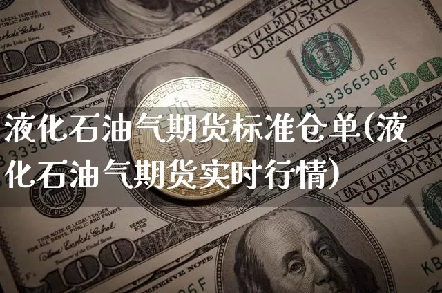 液化石油气期货标准仓单(液化石油气期货实时行情)_https://m.zghnxxa.com_天然气期货_第1张