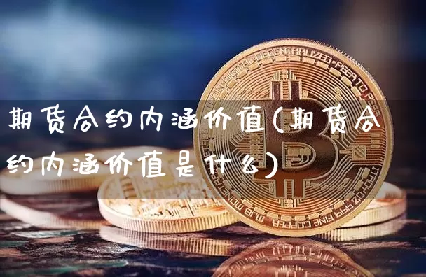 期货合约内涵价值(期货合约内涵价值是什么)_https://m.zghnxxa.com_天然气期货_第1张