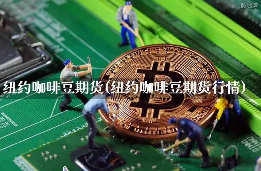 纽约咖啡豆期货(纽约咖啡豆期货行情)_https://m.zghnxxa.com_纳指期货_第1张