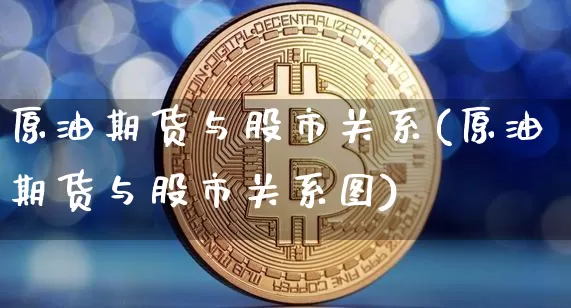 原油期货与股市关系(原油期货与股市关系图)_https://m.zghnxxa.com_恒指期货_第1张