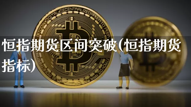 恒指期货区间突破(恒指期货指标)_https://m.zghnxxa.com_股指期货_第1张