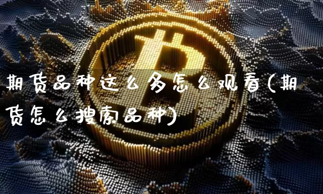 期货品种这么多怎么观看(期货怎么搜索品种)_https://m.zghnxxa.com_纳指期货_第1张