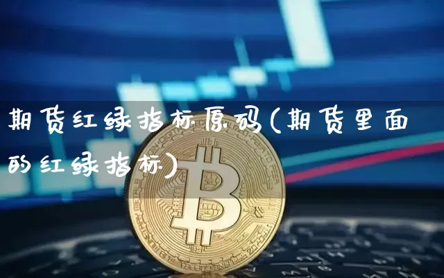 期货红绿指标原码(期货里面的红绿指标)_https://m.zghnxxa.com_期货资讯_第1张