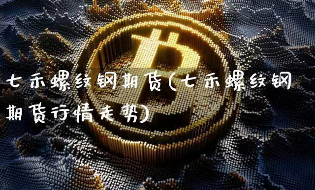 七禾螺纹钢期货(七禾螺纹钢期货行情走势)_纳指期货_第1张_诸葛期货直播室 七禾螺纹钢期货(七禾螺纹钢期货行情走势)_https://m.zghnxxa.com_纳指期货_第1张