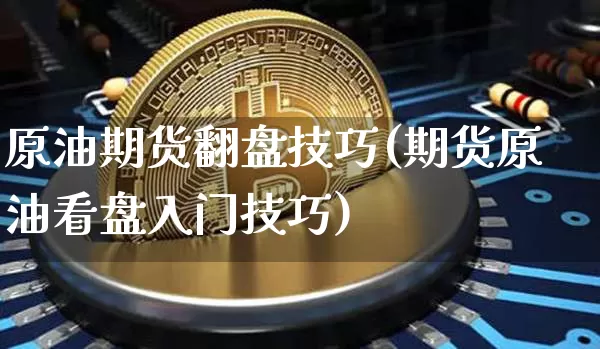 原油期货翻盘技巧(期货原油看盘入门技巧)_https://m.zghnxxa.com_期货资讯_第1张