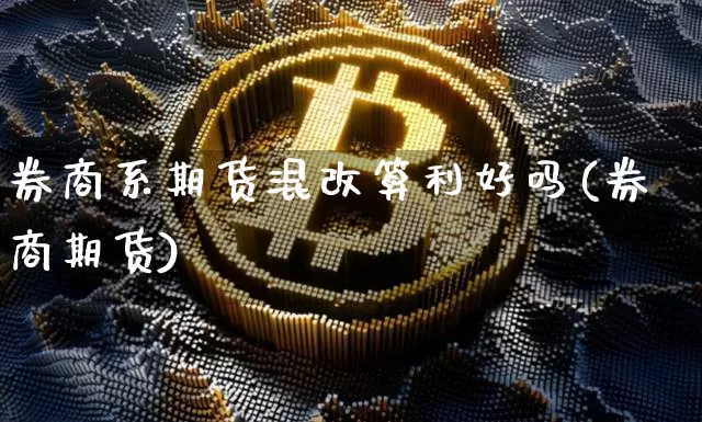 券商系期货混改算利好吗(券商期货)_https://m.zghnxxa.com_原油直播_第1张