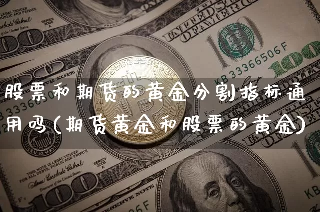 股票和期货的黄金分割指标通用吗(期货黄金和股票的黄金)_https://m.zghnxxa.com_天然气期货_第1张