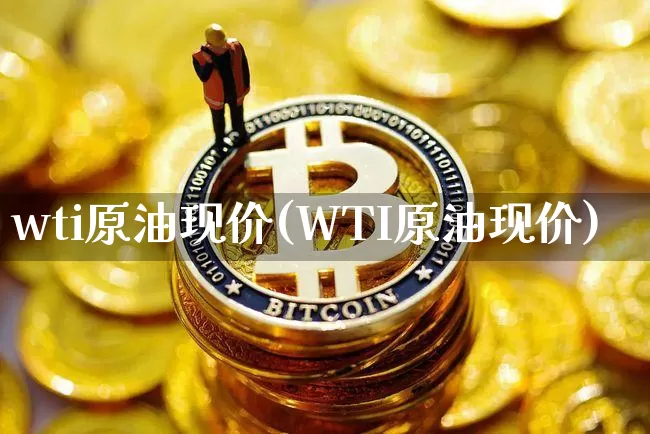 wti原油现价(WTI原油现价)_https://m.zghnxxa.com_天然气期货_第1张