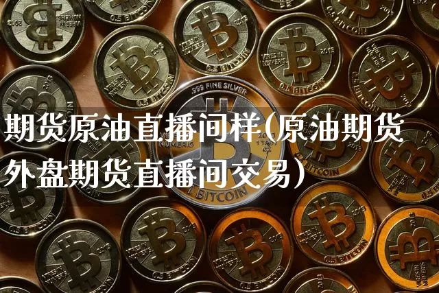 期货原油直播间样(原油期货外盘期货直播间交易)_原油直播_第1张_诸葛期货直播室 期货原油直播间样(原油期货外盘期货直播间交易)_https://m.zghnxxa.com_原油直播_第1张