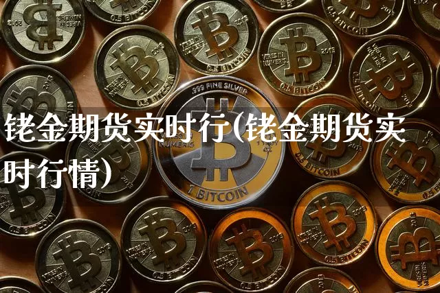 铑金期货实时行(铑金期货实时行情)_https://m.zghnxxa.com_黄金直播_第1张