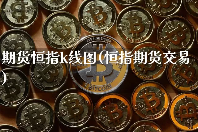 期货恒指k线图(恒指期货交易)_股指期货_第1张_诸葛期货直播室 期货恒指k线图(恒指期货交易)_https://m.zghnxxa.com_股指期货_第1张
