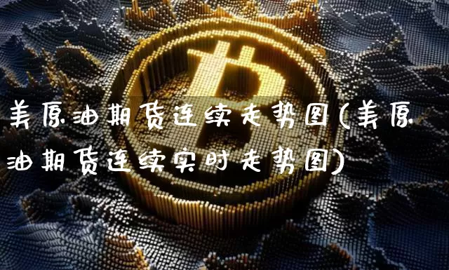 美原油期货连续走势图(美原油期货连续实时走势图)_https://m.zghnxxa.com_原油直播_第1张