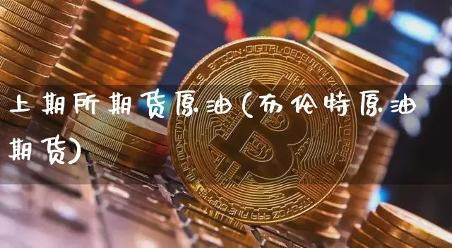 上期所期货原油(布伦特原油期货)_期货资讯_第1张_诸葛期货直播室 上期所期货原油(布伦特原油期货)_https://m.zghnxxa.com_期货资讯_第1张