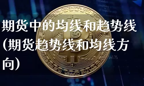 期货中的均线和趋势线(期货趋势线和均线方向)_https://m.zghnxxa.com_期货资讯_第1张