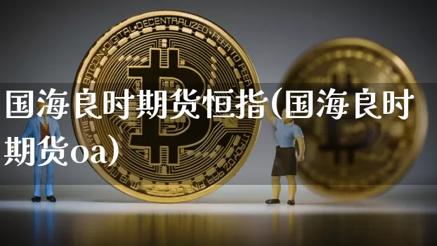 国海良时期货恒指(国海良时期货oa)_天然气期货_第1张_诸葛期货直播室 国海良时期货恒指(国海良时期货oa)_https://m.zghnxxa.com_天然气期货_第1张