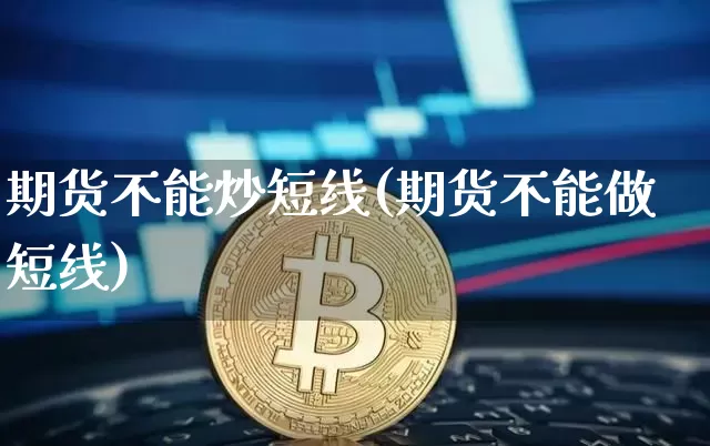 期货不能炒短线(期货不能做短线)_https://m.zghnxxa.com_纳指期货_第1张