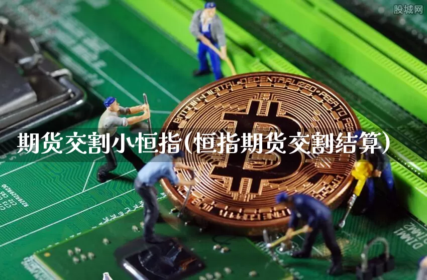 期货交割小恒指(恒指期货交割结算)_https://m.zghnxxa.com_纳指期货_第1张