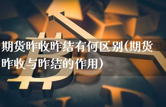 期货昨收昨结有何区别(期货昨收与昨结的作用)_https://m.zghnxxa.com_恒指期货_第1张