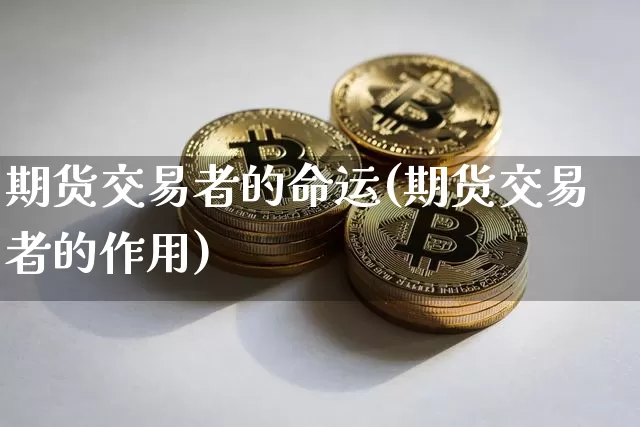 期货交易者的命运(期货交易者的作用)_恒指期货_第1张_诸葛期货直播室 期货交易者的命运(期货交易者的作用)_https://m.zghnxxa.com_恒指期货_第1张