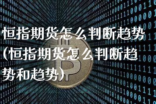 恒指期货怎么判断趋势(恒指期货怎么判断趋势和趋势)_https://m.zghnxxa.com_股指期货_第1张